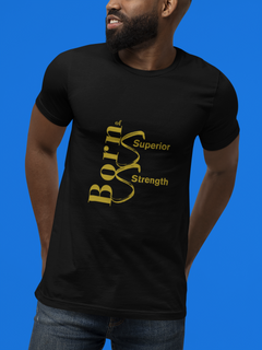 BORN OF SUPERIOR STRENGTH UNISEX - BLACK TEE GOLD